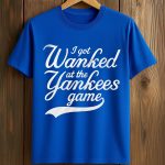 I Got Wanked At The Yankees Game Shirt