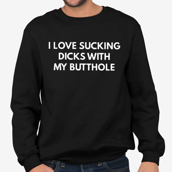 I Love Sucking Dicks With MMy Butthole T Shirt