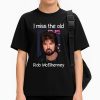I Miss The Old Rob McElhenney Shirt