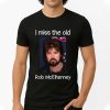 I Miss The Old Rob McElhenney Shirt