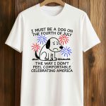 I Must Be A Dog On The Fourth Of July Shirt