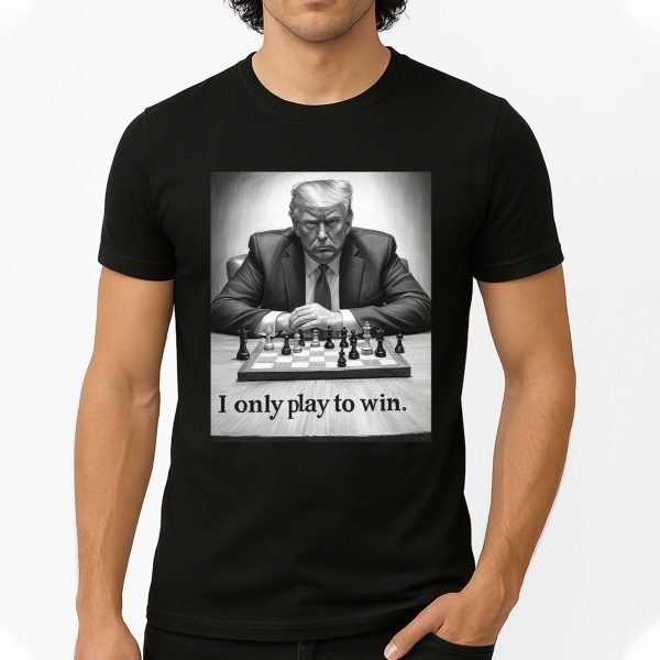 I Only Play To Win Shirt