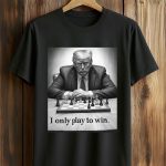 I Only Play To Win Shirt