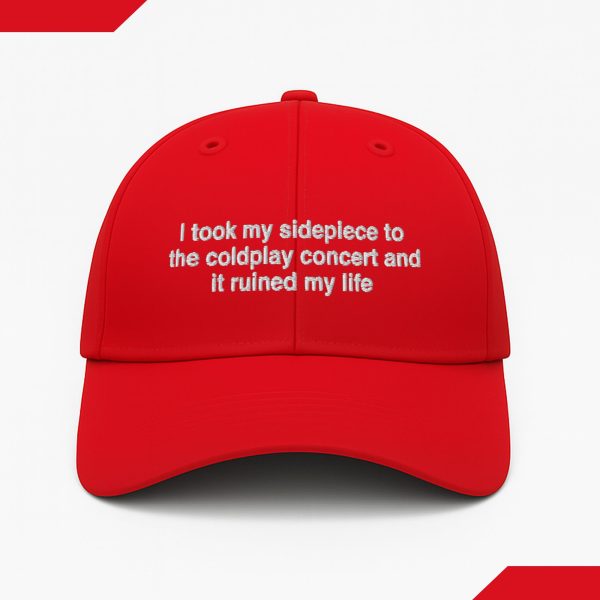 I Took My Sidepiece To The Concert And It Ruined My Life Hat