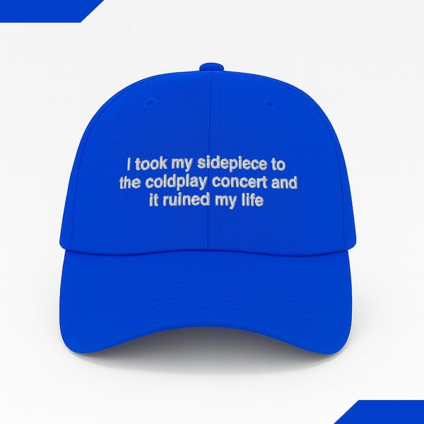 I Took My Sidepiece To The Concert And It Ruined My Life Hat