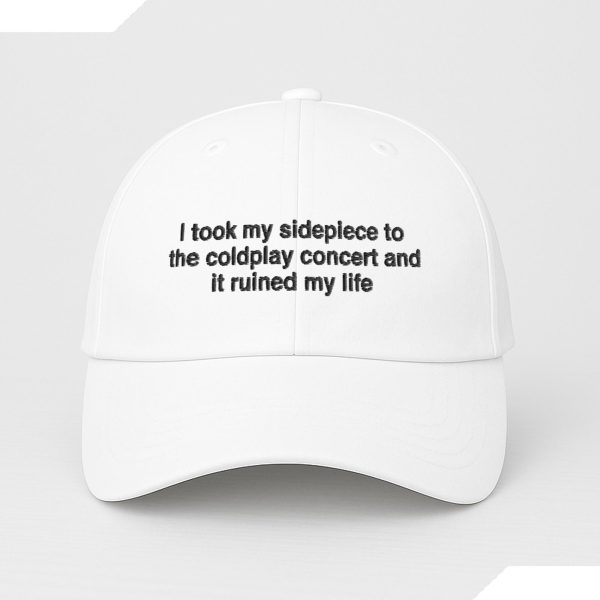 I Took My Sidepiece To The Concert And It Ruined My Life Hat