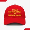 I Was Narcanned At Waffle House Hat