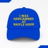I Was Narcanned At Waffle House Hat