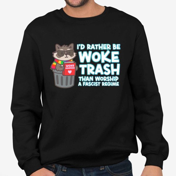 I'd Rather Be Woke Trash Than Worship A Fascist Regime Shirt