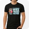 I'd Rather Be Woke Trash Than Worship A Fascist Regime Shirt