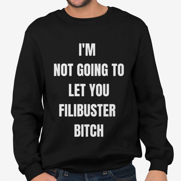 I'm Not Going To Let You Filibuster Bitch Shirt