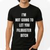 I'm Not Going To Let You Filibuster Bitch Shirt