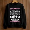 I'm Not Like A Regular Mom I'm A Meth Mom Shirt