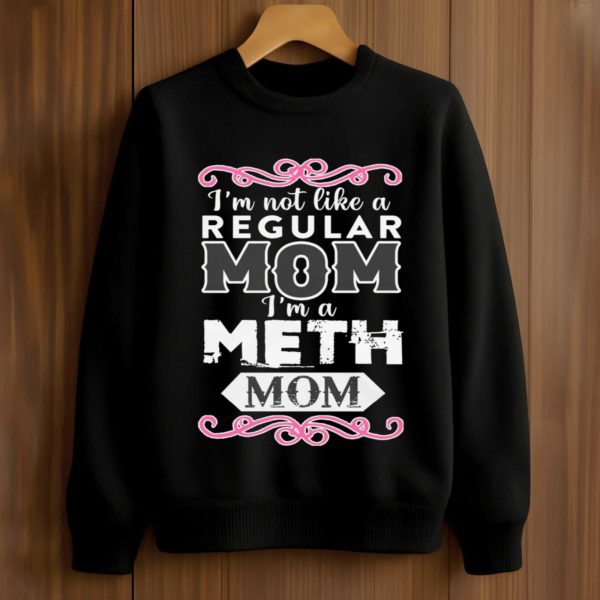 I'm Not Like A Regular Mom I'm A Meth Mom Shirt