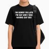 I'm Sorry I'm Late. I'm Gay And I Was Having Gay Sex Shirt