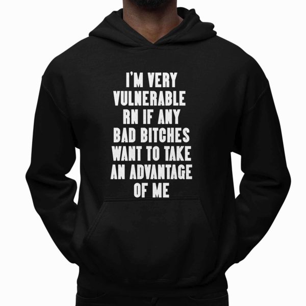 I'm Very Vulnerable Rn If Any Want To Take Advantage Of Me Shirt