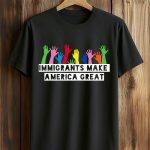 Immigrants Make America Great Shirt