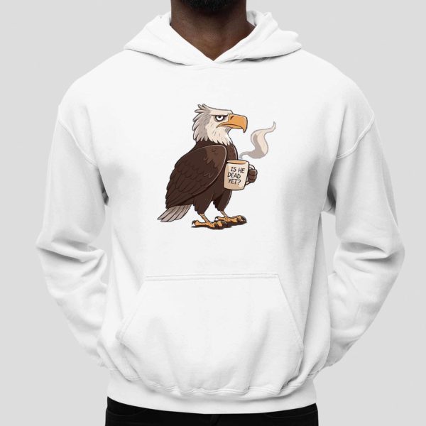 Is He Dead Yet Eagle Shirt