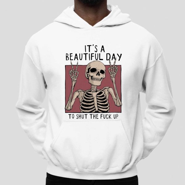 Its A Beautiful Day To Shut The Fuck Up Shirt 1