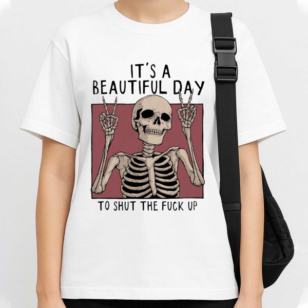 Its A Beautiful Day To Shut The Fuck Up Shirt 2