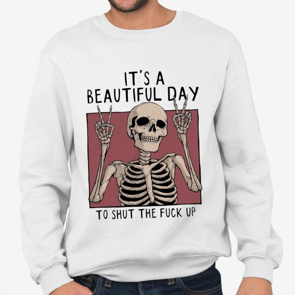 Its A Beautiful Day To Shut The Fuck Up Shirt 3