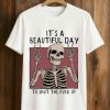 Its A Beautiful Day To Shut The Fuck Up Shirt 5
