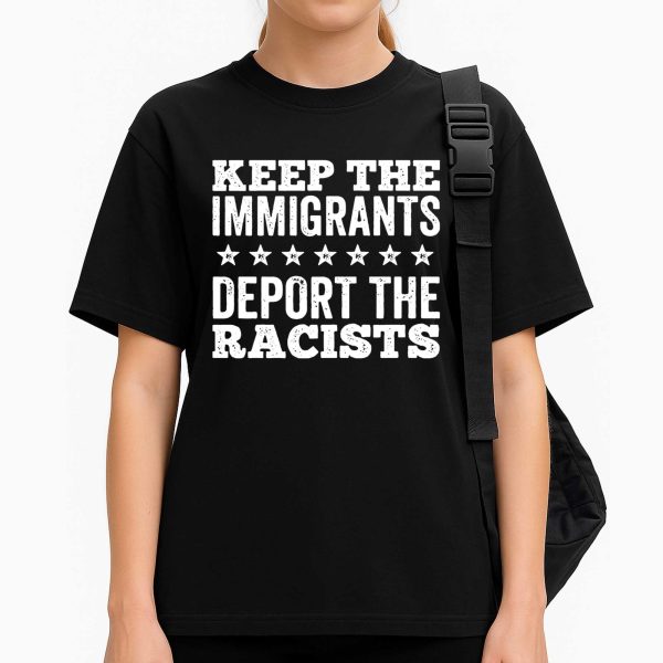 Keep The immigrants Deport The Racists Shirt