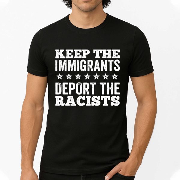 Keep The immigrants Deport The Racists Shirt