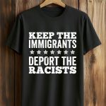 Keep The immigrants Deport The Racists Shirt