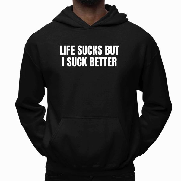 Life Sucks But I Suck Better Shirt