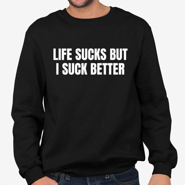 Life Sucks But I Suck Better Shirt