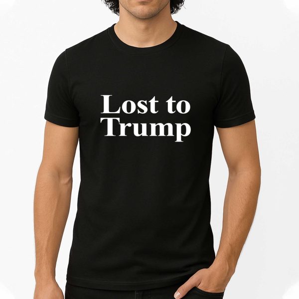 Lost To Trump Shirt
