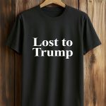 Lost To Trump Shirt