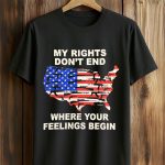 My Rights Don't End Where Your Feelings Begin Shirt