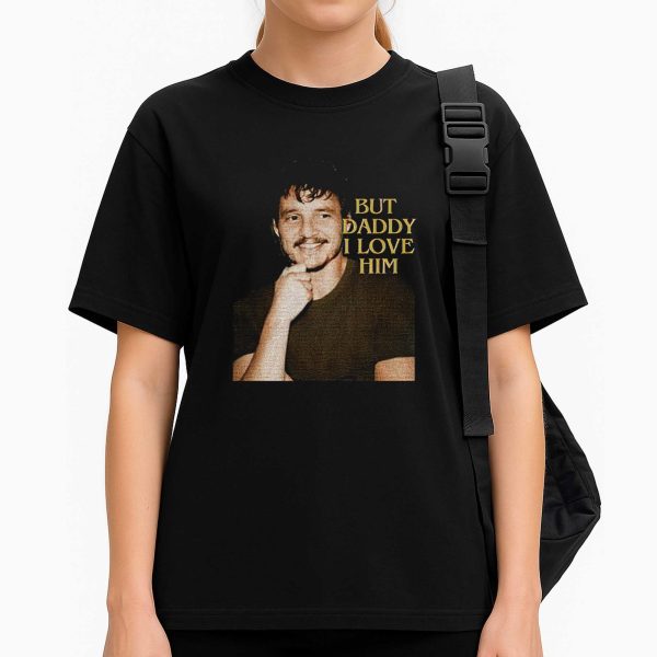 Pedro Pascal But Daddy I Love Him Shirt 1