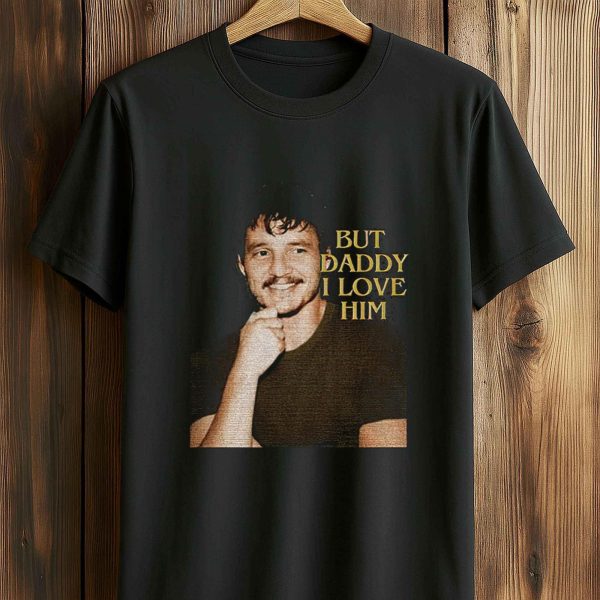 Pedro Pascal But Daddy I Love Him Shirt 5