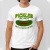 Pickles Are Great Until You're In One T Shirt