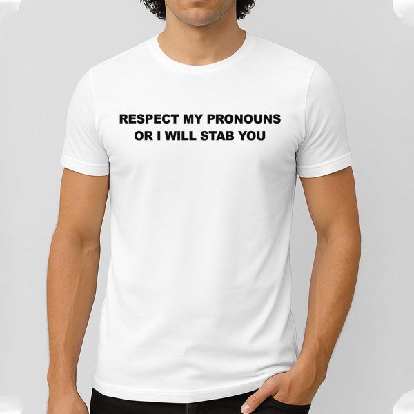 Respect My Pronouns Or I Will Stab You Shirt