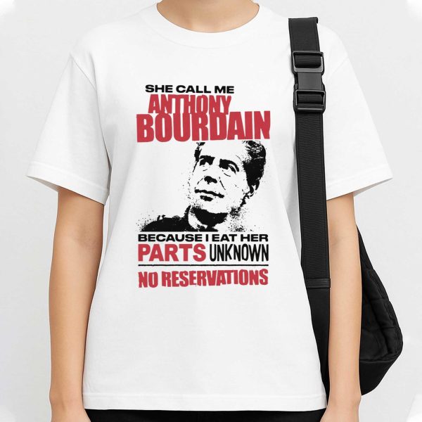 She Call Me Anthony Bourdain Because I Eat Her Parks Unknown No Reservations Shirt (2)