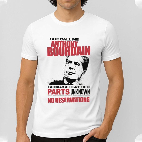 She Call Me Anthony Bourdain Because I Eat Her Parks Unknown No Reservations Shirt (4)