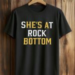 She's At Rock Bottom Shirt