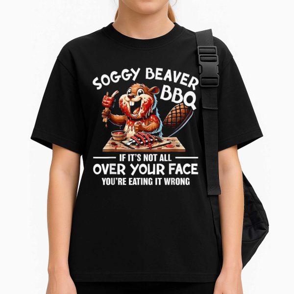 Soggy Beaver BBQ If Its Not All Over Your Face T Shirt
