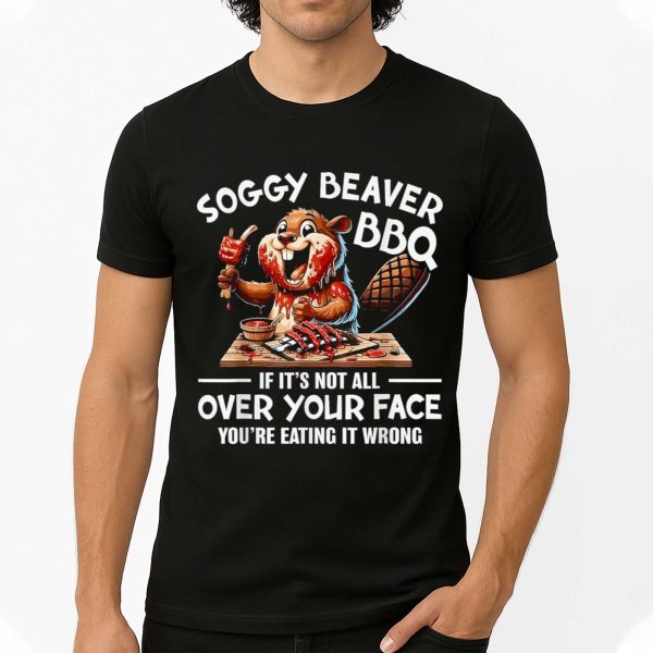 Soggy Beaver BBQ If Its Not All Over Your Face T Shirt