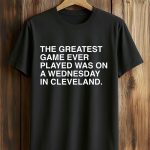 The Greatest Game Ever Played Was On A Wednesday In Cleveland Shirt