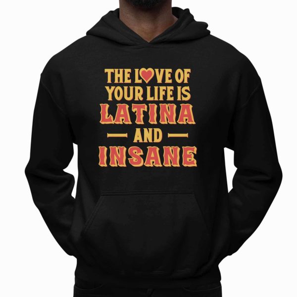 The Love Of Your Life Is Latina And Insane Shirt