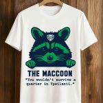 The Maccoon You Wouldn't Survive A Quarter In Ypsilanti Shirt