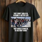 They Didn't Walk In Seeking A Better Life Shirt