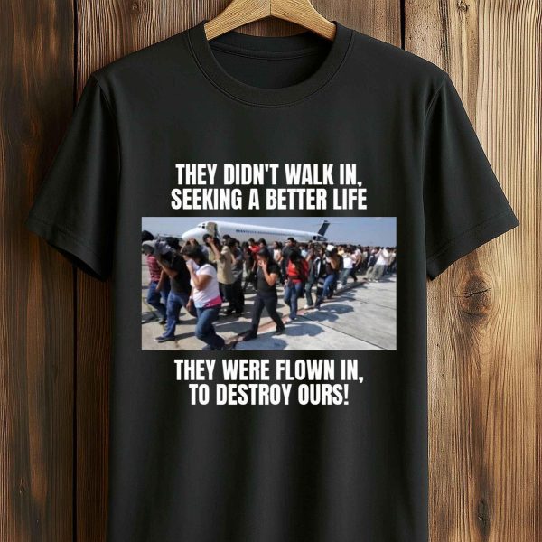 They Didn't Walk In Seeking A Better Life Shirt
