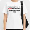 They Want Us To Hate Each Other Don't Let Them Win Shirt