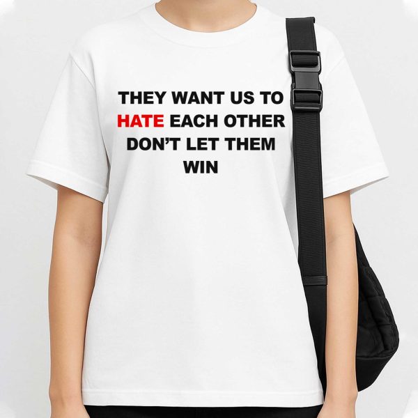 They Want Us To Hate Each Other Don't Let Them Win Shirt